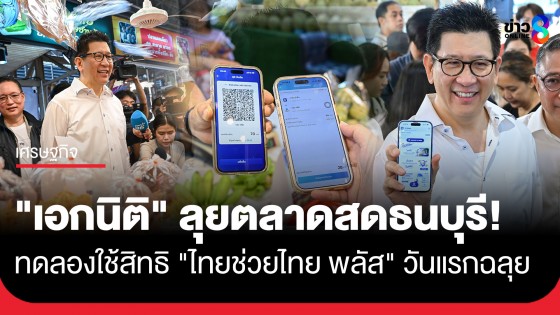 "เอกนิติ" ลุยตลาดสดธนบุรี ทดลองใช้สิทธิ "ไทยช่วยไทย พลัส" วันแรกฉลุย ดีใจชาวบ้านสะท้อนลดค่าครองชีพได้จริง