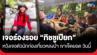 เจอร่องรอยสำคัญ นักท่องเที่ยวหญิงหลงป่า เขาเจ็ดยอด...