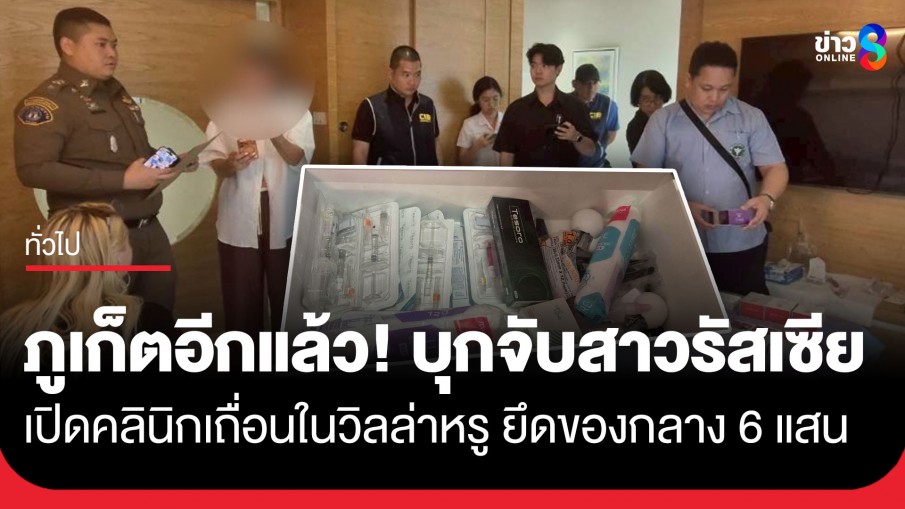 ภูเก็ตอีกแล้ว! บุกจับสาวรัสเซีย แอบเปิดคลินิกเถื่อนในวิลล่าหรู ยึดของกลาง 6 แสน