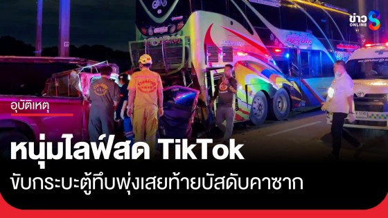 สลด! หนุ่มวัย 34 ปี ไลฟ์ TikTok ขณะขับกระบะตู้ทึบไปรับงานที่ชลบุรี พุ่งเสยท้ายบัสดับคาซาก