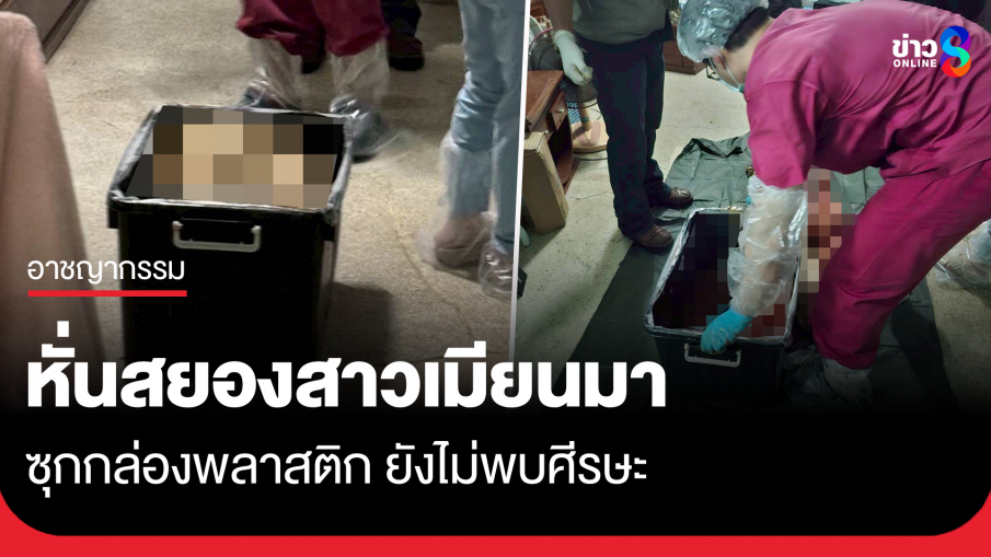 หั่นสยองสาว ซุกกล่องพลาสติก ยังไม่พบศีรษะ