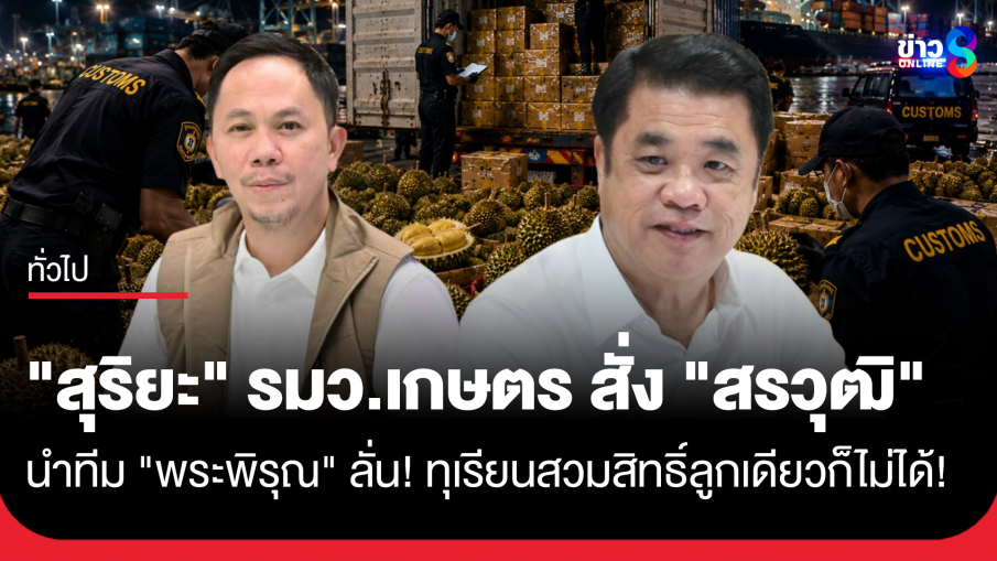 "สุริยะ" รมว.เกษตร สั่ง "สรวุฒิ" นำทีม "พระพิรุณ" ลั่น! ทุเรียนสวมสิทธิ์ลูกเดียวก็ไม่ได้!...