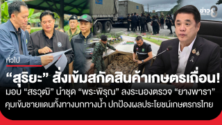 "สุริยะ" สั่งเข้มสกัดสินค้าเกษตรเถื่อน! มอบ "สรวุฒิ"...