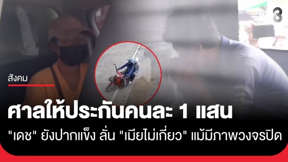 "เดช" ยังปากแข็งลั่นเมียไม่เกี่ยว แม้มีภาพนั่งรถไปนาด้วยกัน ล่าสุดศาลให้ประกันคนละ 1 แสน