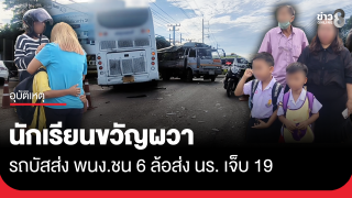 นักเรียนขวัญผวา รถบัสชน 6 ล้อรับส่ง เจ็บ 19