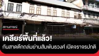 เคลียร์พื้นที่แล้ว! เหตุระทึกกันสาดอาคารพาณิชย์ถล่ม ย่านสัมพันธวงศ์...
