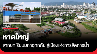 หาดใหญ่ จากบทเรียนมหาอุทกภัย สู่เมืองแห่งการจัดการน้ำ