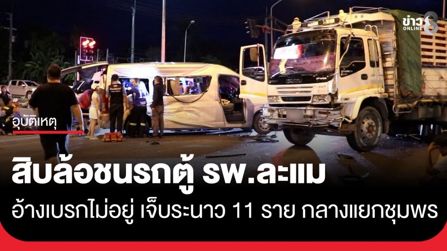 ระทึก! รถสิบล้ออ้างไฟเหลืองเบรกไม่อยู่ พุ่งชนรถตู้ รพ.ละแม พังยับ เจ็บระนาว 11 ชีวิต