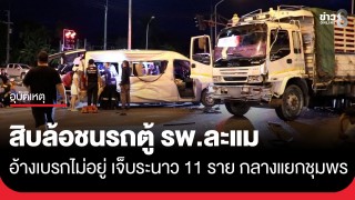 ระทึก! รถสิบล้ออ้างไฟเหลืองเบรกไม่อยู่ พุ่งชนรถตู้ รพ.ละแม พังยับ...