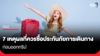 7 เหตุผลที่ควรซื้อประกันภัยการเดินทาง ก่อนออกทริป