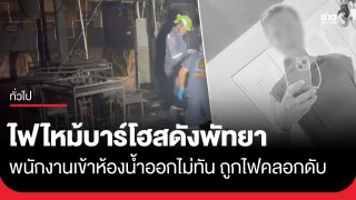 ระทึกกลางดึก! ไฟไหม้บาร์โฮสดังพัทยา พนักงานหนุ่มเข้าห้องน้ำออกไม่ทัน...