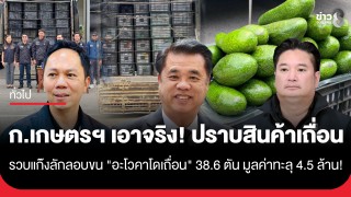 ก.เกษตรฯ เอาจริง!! ปราบสินค้าเถื่อน รวบแก๊งลักลอบขน "อะโวคาโดเถื่อน"...