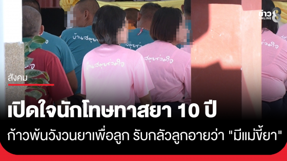 เปิดใจนักโทษทาสยา 10 ปี ก้าวพ้นวังวนยาเพื่อรอลูก รับ กลัวลูกอายว่า "มีแม่ขี้ยา"