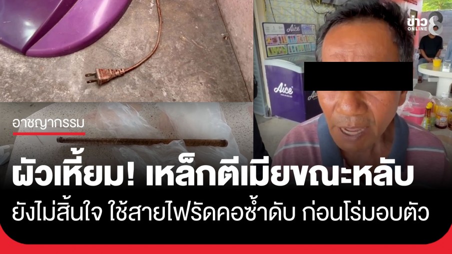 ผัวเหี้ยม! ใช้ท่อนเหล็กตีเมียขณะหลับ ยังไม่สิ้นใจ ใช้สายไฟรัดคอซ้ำดับสลด ก่อนโร่มอบตัว