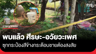 พบแล้ว ศีรษะ-อวัยวะเพศ "หนุ่ม35" หลังถูกฆาตกรรมเหี้ยม...