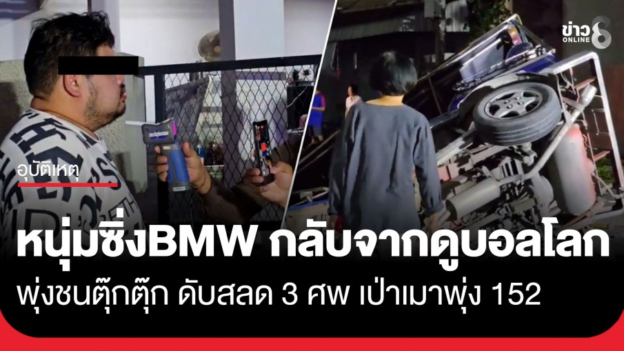 "เมาแล้วขับ" หนุ่มซิ่ง BMW กลับจากดูบอลโลก พุ่งชนตุ๊กตุ๊กในหมู่บ้านย่านบางบัวทอง ดับสลด 3 ศพ