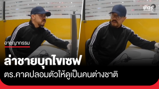 ล่าชายบุกไขเซฟกวาด 6 แสน ตร.คาดปลอมตัวให้ดูเป็นคนต่างชาติ