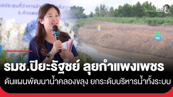 รมช.เกษตรฯ ติดตามแผนพัฒนาแหล่งน้ำลุ่มน้ำคลองขลุง จ.กำแพงเพชร หนุนบริหารจัดการน้ำทั้งระบบ เสริมความมั่นคงด้านน้ำอย่างยั่งยืน