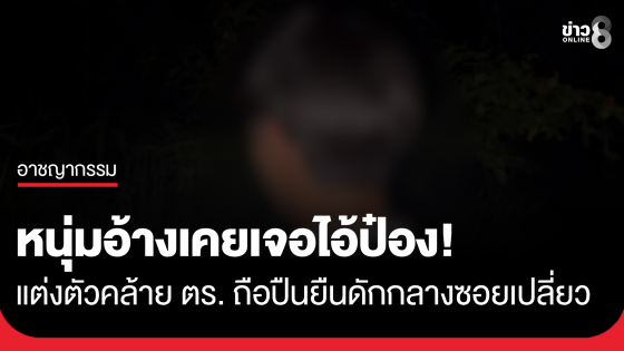 หนุ่มสุดช็อก อ้างเคยเจอ "ไอ้ป๋อง" แต่งตัวคล้ายตำรวจ ถือปืนยืนดักกลางซอยเปลี่ยว
