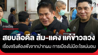 "ธรรมนัส" สยบลือ ดีลโมร็อกโก ยันไม่เคยคุย ส้ม - แดง ลั่นเป็นข่าวลือ ข่าวลวง เรื่องจริงต้องฟังจากปากตัวเอง