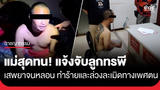 แม่สุดทน! แจ้งจับลูกแท้ๆ วัย 25 เสพยาหลอน ทำร้าย-ขืนใจตนคาบ้าน ลั่นขอเอาผิดถึงที่สุด
