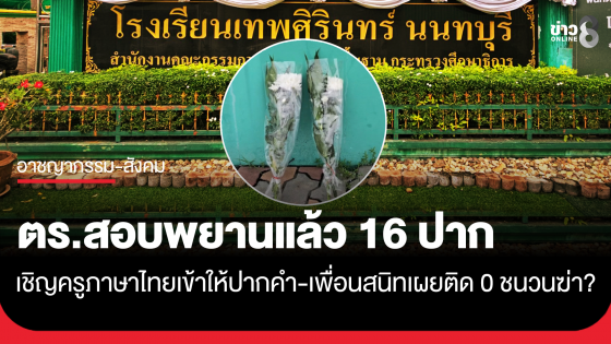 ตร.สอบพยานแล้ว 16 ปาก ประสานครูภาษาไทยเข้าให้ปากคำ "เพื่อนสนิท" เด็กที่ก่อเหตุไขคดี