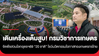 เดินเครื่องเต็มสูบ! กรมวิชาการเกษตร ลุยจัด 'พืชสวนโลกอุดรฯ 69' 20 ชาติตอบรับโชว์นวัตกรรม หนุนโอกาสทองเกษตรกรไทย
