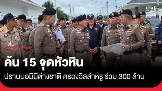 จับขบวนการชาวต่างชาติ ยึดที่ดิน วิลล่าหรู หลายร้อยล้านบาท อำเภอหัวหิน