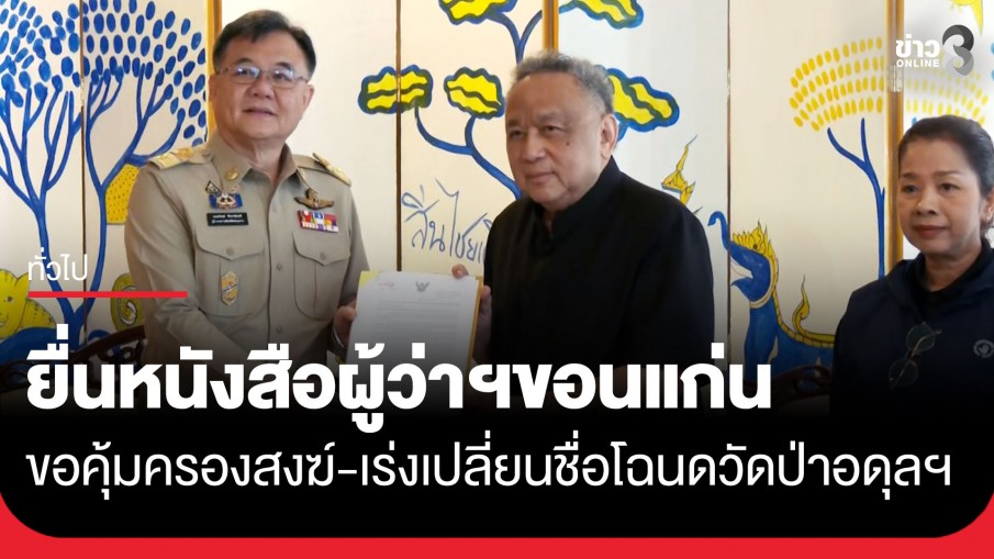 "อ.ธงทอง-พศ." ยื่นหนังสือผู้ว่าฯขอนแก่น ขอคุ้มครองความปลอดภัยคณะสงฆ์ เร่งเปลี่ยนชื่อโฉนดวัดป่าอดุลยาราม