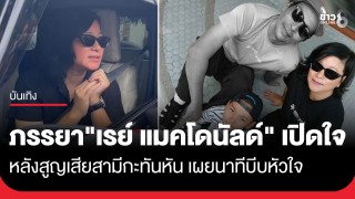 ภรรยา "เรย์ แมคโดนัลด์" เปิดใจ หลังสูญเสียสามีกะทันหัน