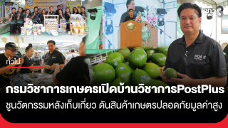 กรมวิชาการเกษตร เปิดบ้านวิชาการ "PostPlus" ชูนวัตกรรมหลังการเก็บเกี่ยว ดันสินค้าเกษตรปลอดภัย มูลค่าสูง