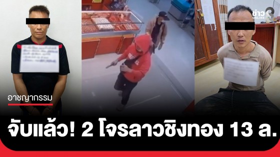 เกมแล้ว! สปป.ลาว รวบ 2 โจรชาวลาวชิงทอง 13 ล้าน โลตัสเชียงของ จ.เชียงราย