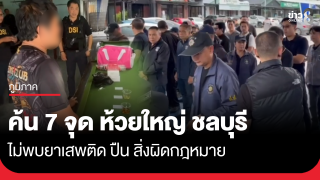 สนธิกำลัง 50 นาย ค้น 7 จุด ห้วยใหญ่ ชลบุรี ไม่พบสิ่งผิดกฎหมาย