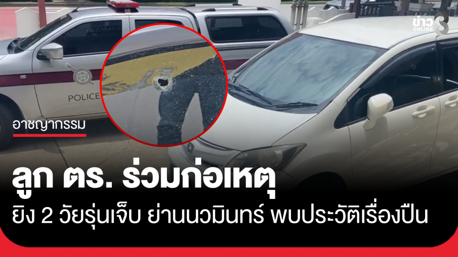 ยิงวัยรุ่นเจ็บ 2 ราย ย่านนวมินทร์ ผู้ร่วมก่อเหตุเป็นลูก ตร.