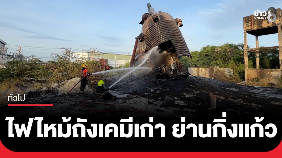 ไฟไหม้ถังเคมีเก่า ย่านกิ่งแก้ว สมุทรปราการ คาดโจรลักตัดเหล็ก ทำประกายไฟ บึ้มสนั่น