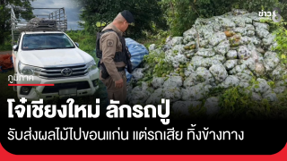 โจ๋เชียงใหม่ ลักรถปู่ รับจ้างขนผลไม้ไปส่งขอนแก่น...