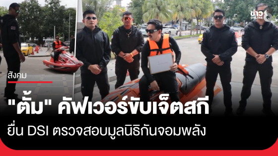 "ตั้ม" คัฟเวอร์ขับเจ็ตสกี ยื่น DSI ตรวจสอบมูลนิธิกันจอมพลัง