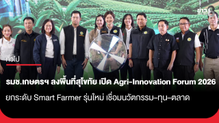 "รมช.เกษตรฯ" ลงพื้นที่สุโขทัย เปิด Agri-Innovation Forum 2026 ยกระดับ Smart Farmer รุ่นใหม่ เชื่อมนวัตกรรม&ndash;ทุน&ndash;ตลาด...