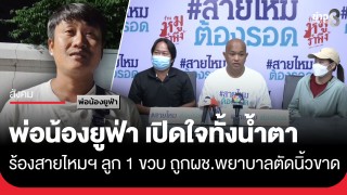 พ่อเปิดใจทั้งน้ำตา ร้องสายไหมต้องรอด ช่วยทวงความเป็นธรรม หลังลูกวัย...