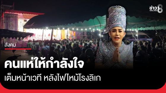 คนแห่ให้กำลังใจเต็มหน้าเวที หลังไฟไหม้โรงลิเก