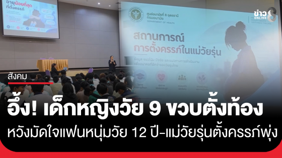 อึ้งในอึ้ง! เด็ก 9 ขวบ ตั้งใจตั้งท้องหวังมัดใจแฟนหนุ่มวัย 12 ปี มรภ.อุดรธานี เปิดยอดแม่วัยรุ่นตั้งครรภ์ยังสูง 