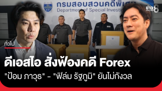 ดีเอสไอ สั่งฟ้อง 34 ผู้ต้องหาคดี Forex ด้าน "ป้อม ภาวุธ" - "ฟิล์ม รัฐภูมิ" ยันไม่กังวล