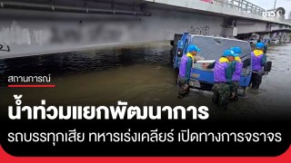 น้ำท่วมแยกพัฒนาการ รถบรรทุกเสียจอดขวาง ทหารเร่งเคลียร์ เปิดทางการจราจร