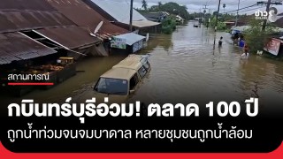 กบินทร์บุรีอ่วม! ตลาด 100 ปี ถูกน้ำท่วมจนจมบาดาล หลายชุมชนถูกน้ำล้อม...