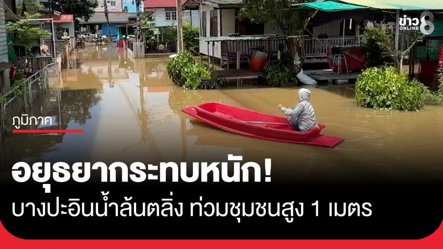 อยุธยาอ่วม! เขื่อนเจ้าพระยาเพิ่มระบายน้ำ น้ำล้นตลิ่งทะลักท่วมชุมชนที่บางปะอินสูงกว่า 1 เมตร