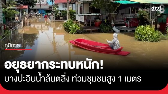 อยุธยาอ่วม! เขื่อนเจ้าพระยาเพิ่มระบายน้ำ น้ำล้นตลิ่งทะลักท่วมชุมชนที่บางปะอินสูงกว่า 1 เมตร