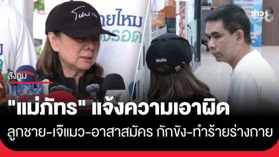 "สายไหมต้องรอด" พา "แม่ภัทร" แจ้งความ เอาผิด "ลูกชาย-เจ๊แมว-อาสาสมัคร" กักขังหน่วงเหนี่ยว ทำร้ายร่างกาย 