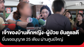 เจ้าของบ้านตึกหญิง เผยยื่นขออนุญาต 25 เตียง ผ่านศูนย์ฯ ใหญ่ ยืนยันพร้อมผู้ป่วย ดูแลอย่างดี