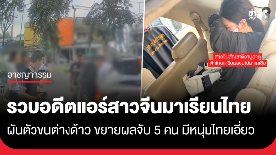 รวบอดีตแอร์สาวจีน ลาออกมาเรียนที่ไทย ผันตัวเป็นนายหน้าลอบขนต่างด้าว