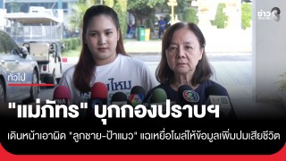 "แม่ภัทร" บุกกองปราบฯ ย้ำเดินหน้าเอาผิด "ลูกชาย-ป้าแมว"...
